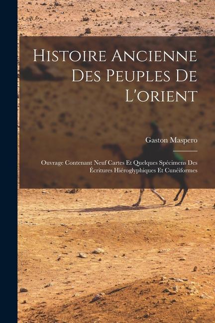 Histoire Ancienne Des Peuples De L'orient: Ouvrage Contenant Neuf Cartes Et Quelques Spécimens Des Écritures Hiéroglyphiques Et Cunéiformes