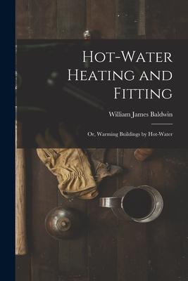 Hot-Water Heating and Fitting: Or, Warming Buildings by Hot-Water