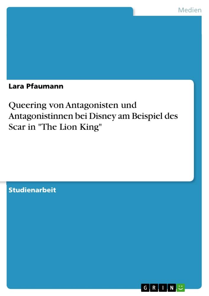 Queering von Antagonisten und Antagonistinnen bei Disney am Beispiel des Scar in "The Lion King"