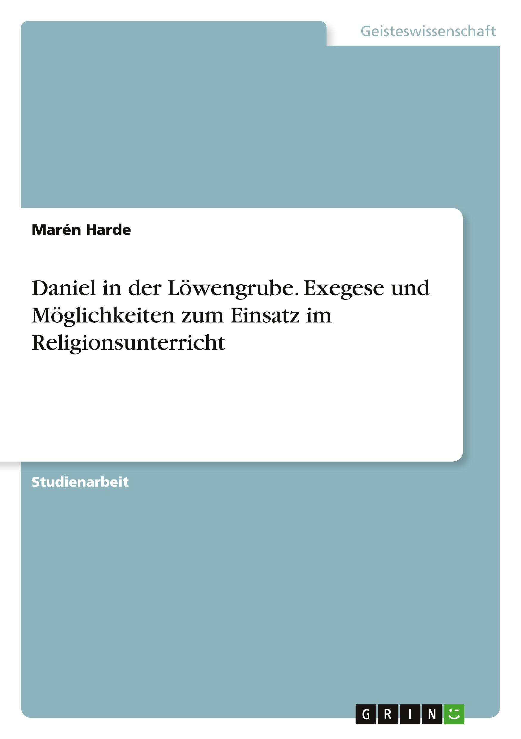 Daniel in der Löwengrube. Exegese und Möglichkeiten zum Einsatz im Religionsunterricht