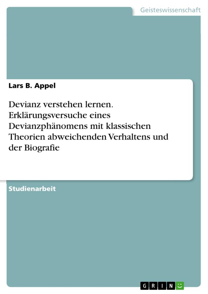 Devianz verstehen lernen. Erklärungsversuche eines Devianzphänomens mit klassischen Theorien abweichenden Verhaltens und der Biografie