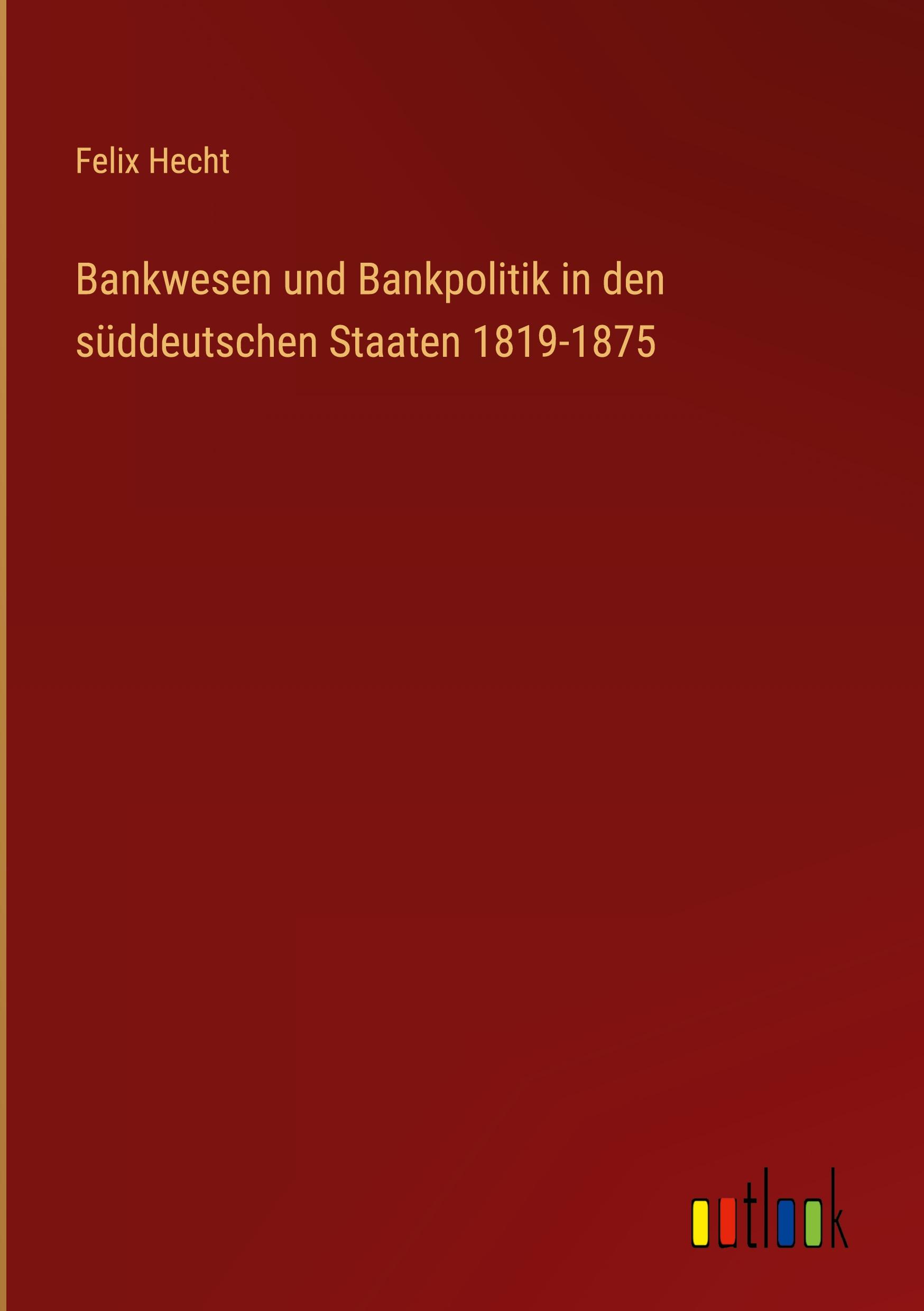 Bankwesen und Bankpolitik in den süddeutschen Staaten 1819-1875