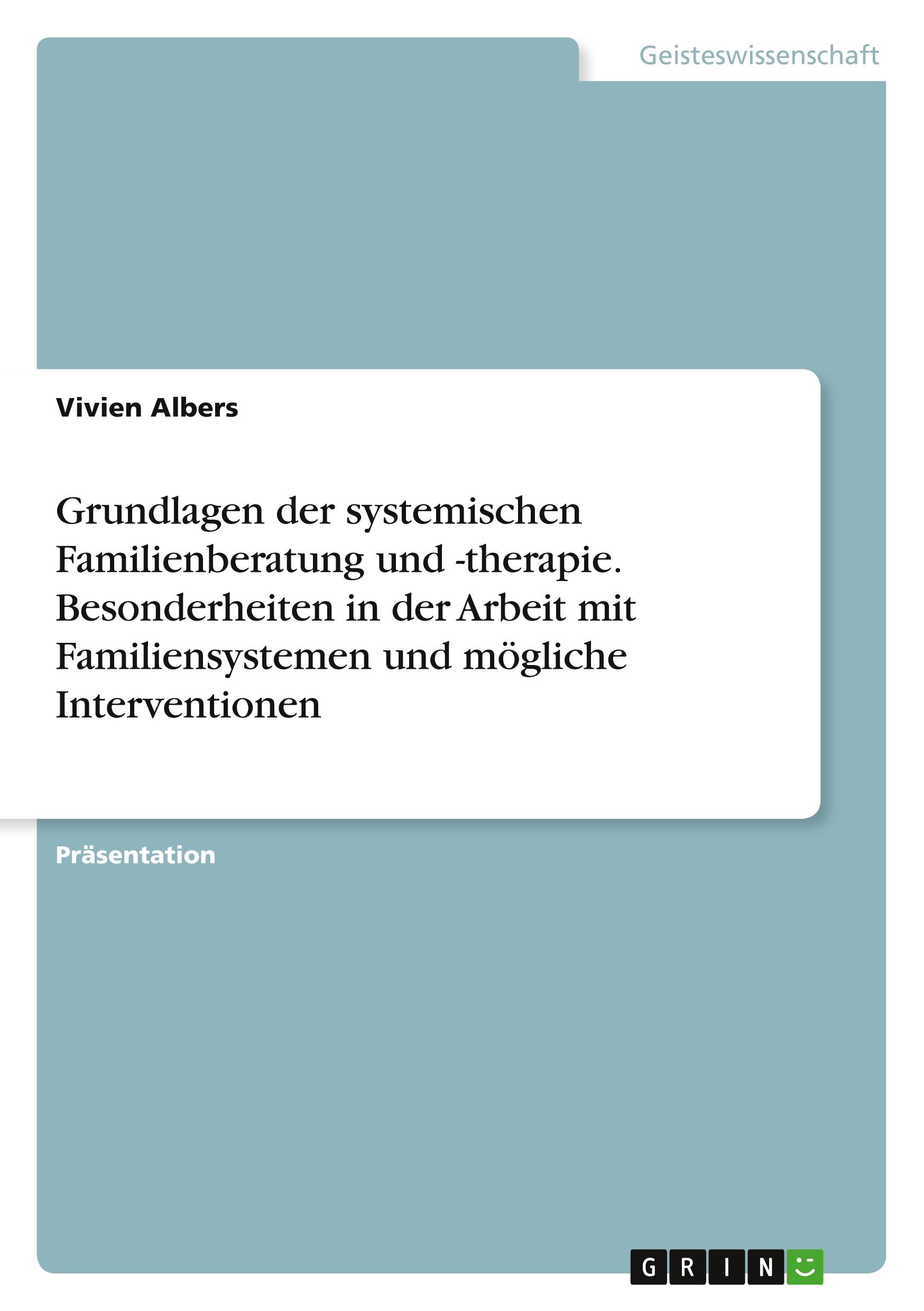 Grundlagen der systemischen Familienberatung und -therapie. Besonderheiten in der Arbeit mit Familiensystemen und mögliche Interventionen