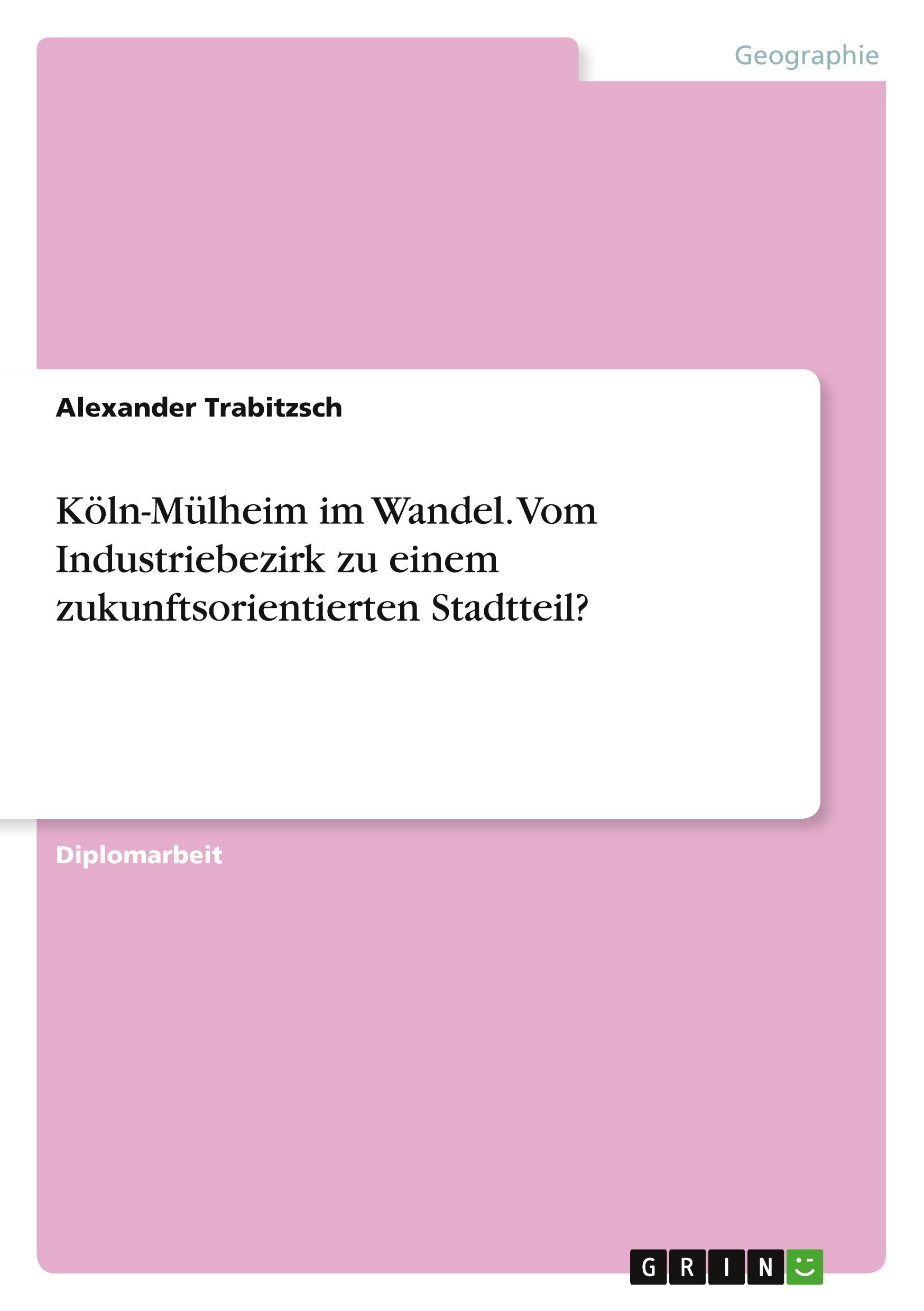 Köln-Mülheim im Wandel. Vom Industriebezirk zu einem zukunftsorientierten Stadtteil?