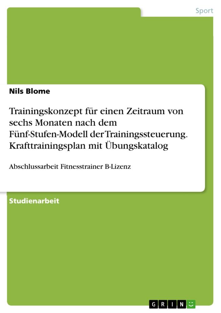 Trainingskonzept für einen Zeitraum von sechs Monaten nach dem Fünf-Stufen-Modell der Trainingssteuerung. Krafttrainingsplan mit Übungskatalog