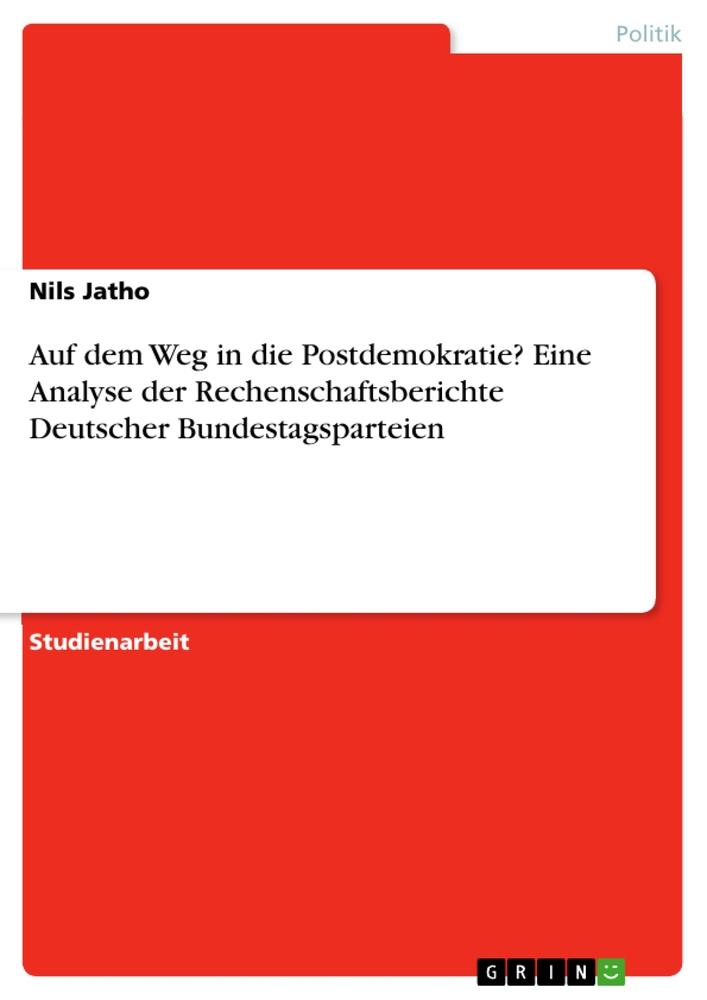 Auf dem Weg in die Postdemokratie? Eine Analyse der Rechenschaftsberichte Deutscher Bundestagsparteien