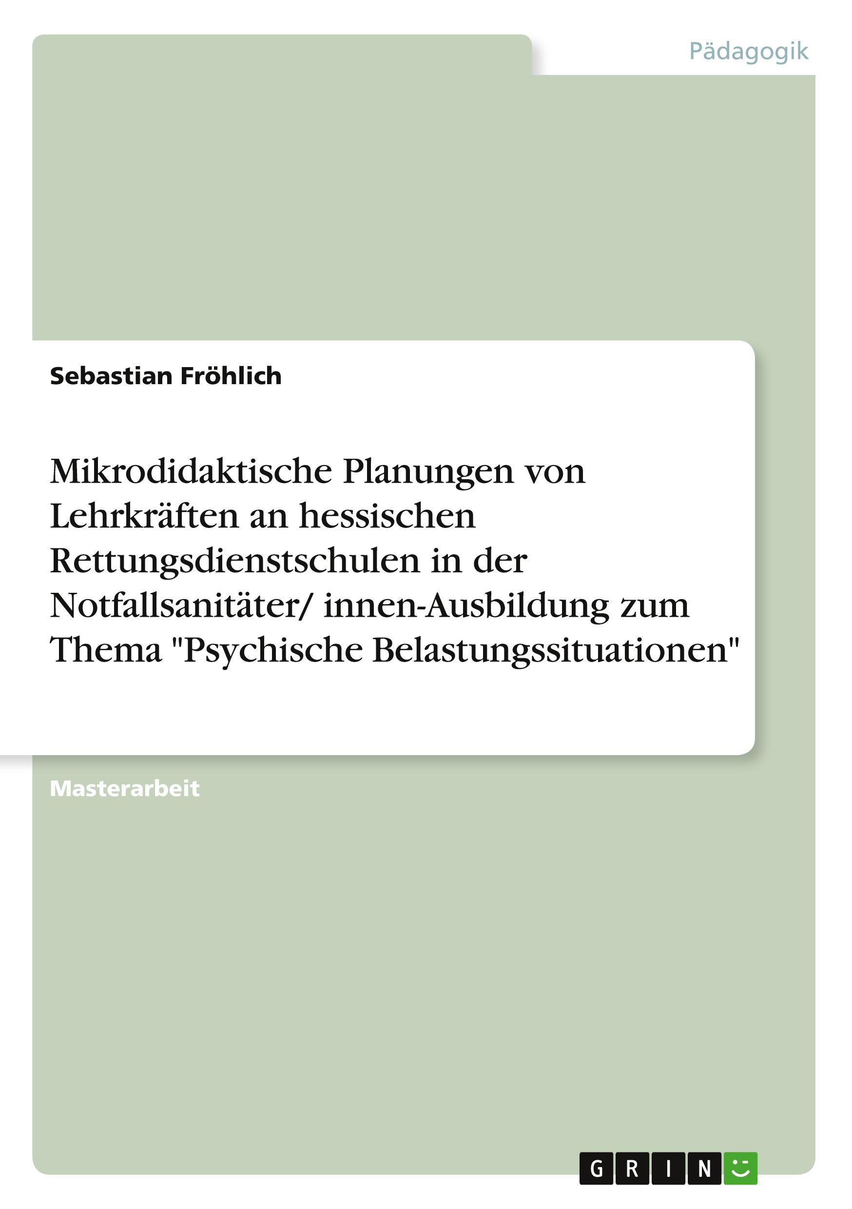 Mikrodidaktische Planungen von Lehrkräften an hessischen Rettungsdienstschulen in der Notfallsanitäter/ innen-Ausbildung zum Thema "Psychische Belastungssituationen"