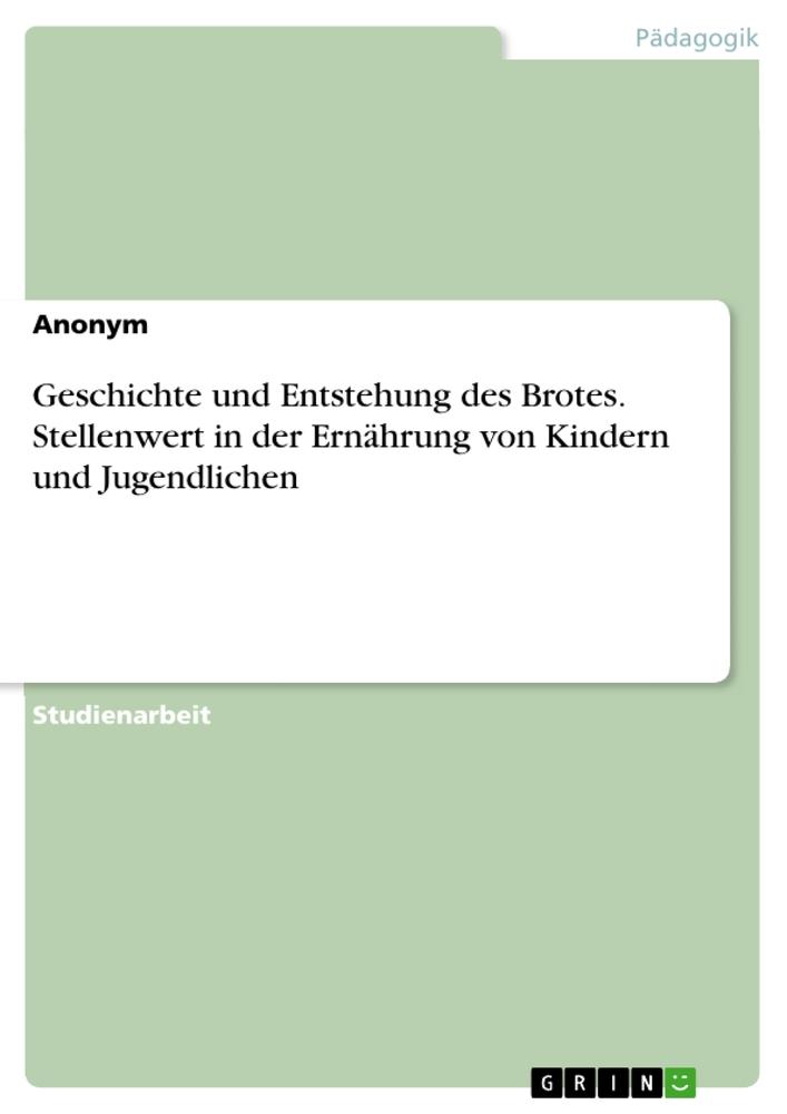 Geschichte und Entstehung des Brotes. Stellenwert in der Ernährung von Kindern und Jugendlichen