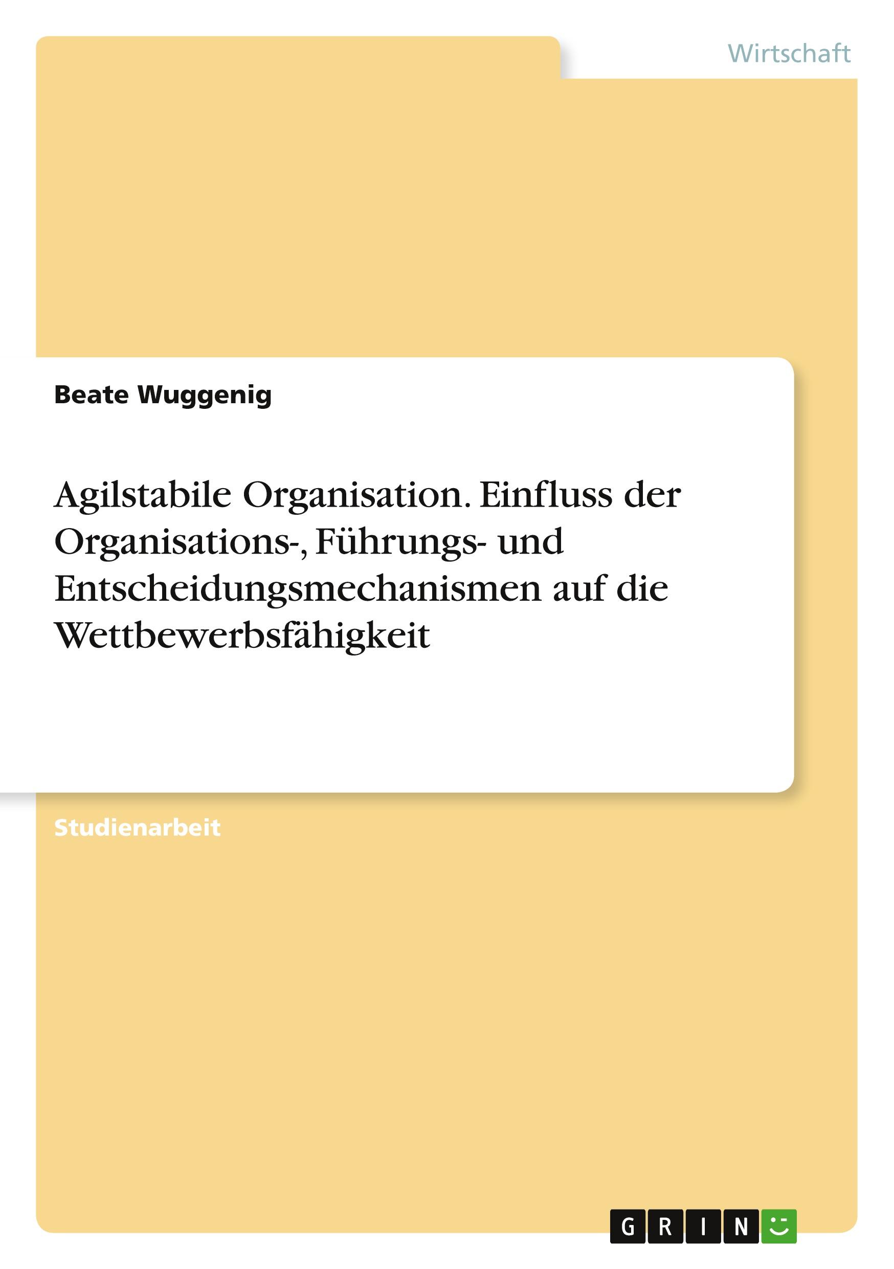 Agilstabile Organisation. Einfluss der Organisations-, Führungs- und Entscheidungsmechanismen auf die Wettbewerbsfähigkeit