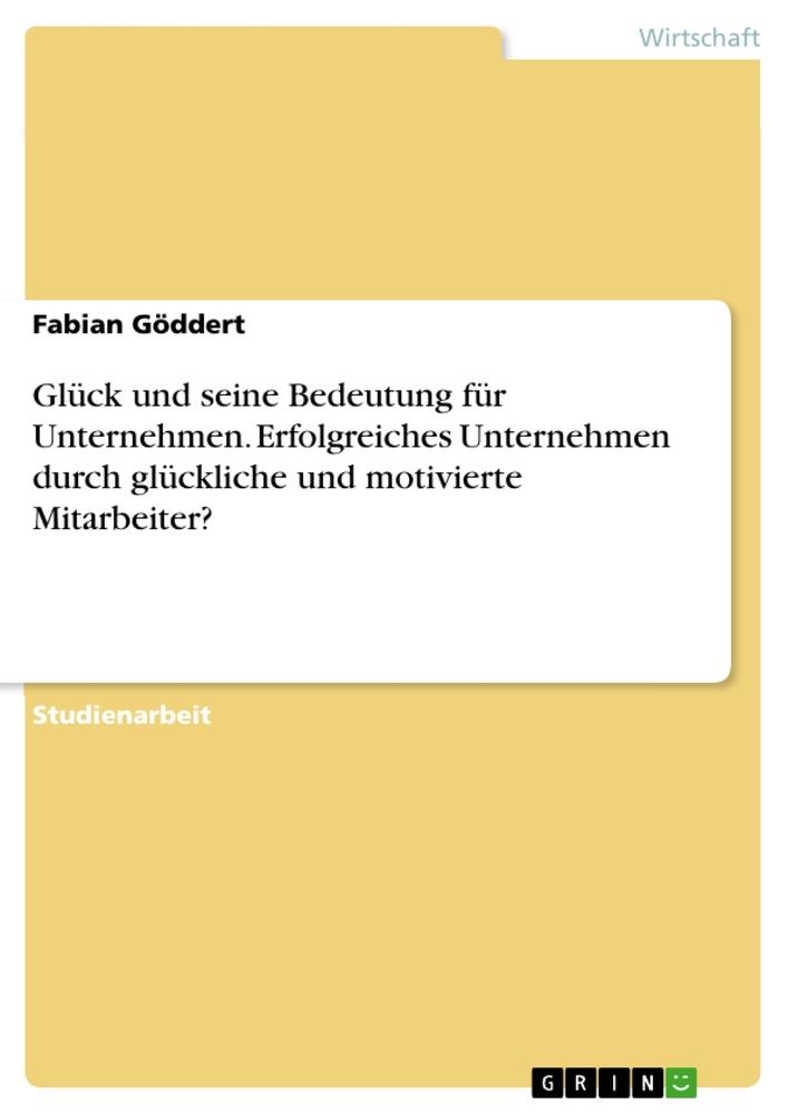 Glück und seine Bedeutung für Unternehmen. Erfolgreiches Unternehmen durch glückliche und motivierte Mitarbeiter?