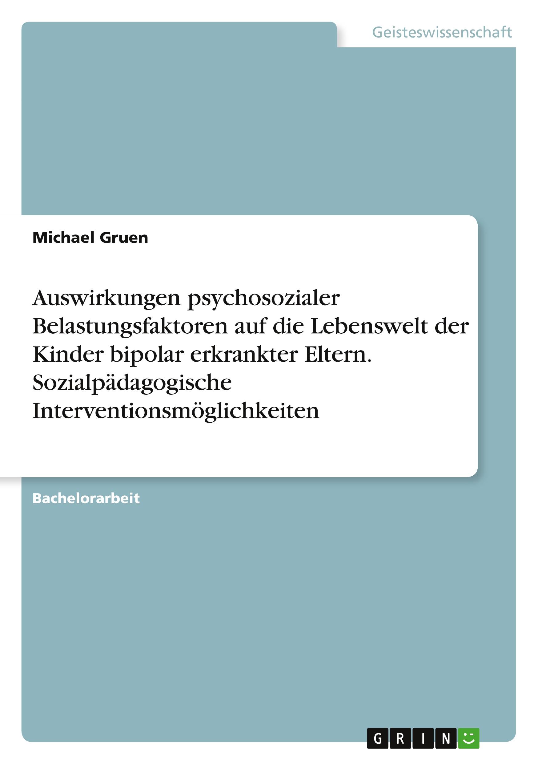 Auswirkungen psychosozialer Belastungsfaktoren auf die Lebenswelt der Kinder bipolar erkrankter Eltern. Sozialpädagogische Interventionsmöglichkeiten