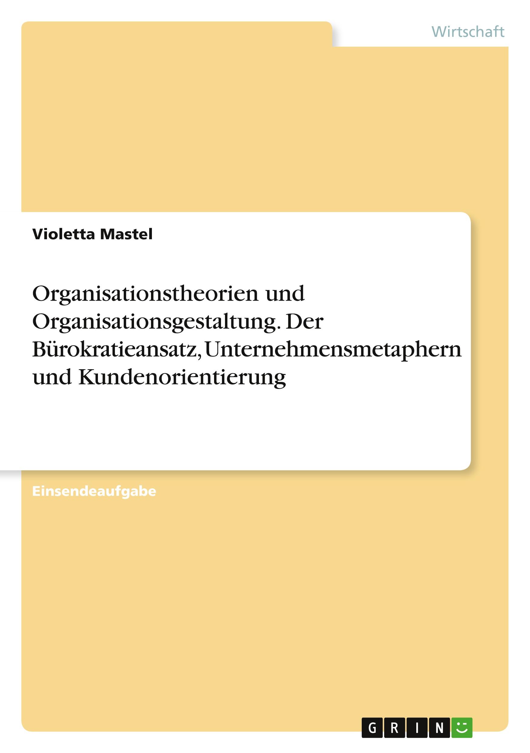 Organisationstheorien und Organisationsgestaltung. Der Bürokratieansatz, Unternehmensmetaphern und Kundenorientierung