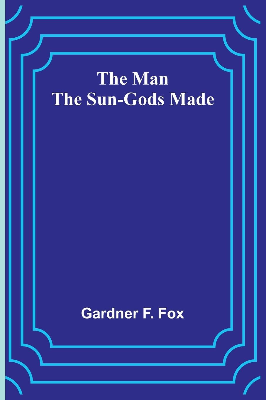 The Man the Sun-Gods Made