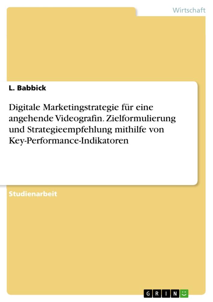 Digitale Marketingstrategie für eine angehende Videografin. Zielformulierung und Strategieempfehlung mithilfe von Key-Performance-Indikatoren