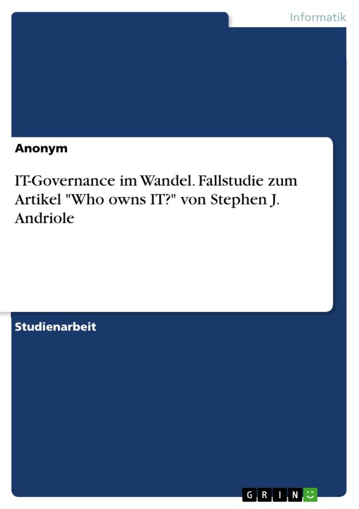 IT-Governance im Wandel. Fallstudie zum Artikel "Who owns IT?" von Stephen J. Andriole