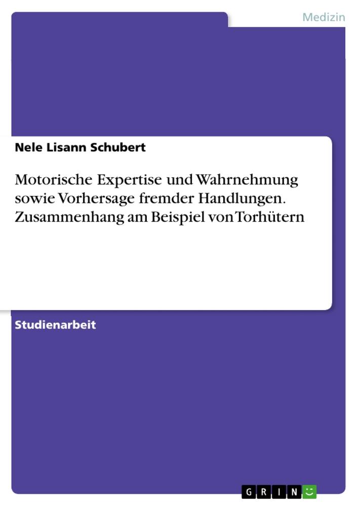 Motorische Expertise und Wahrnehmung sowie Vorhersage fremder Handlungen. Zusammenhang am Beispiel von Torhütern