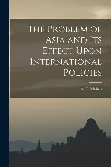 The Problem of Asia and Its Effect Upon International Policies