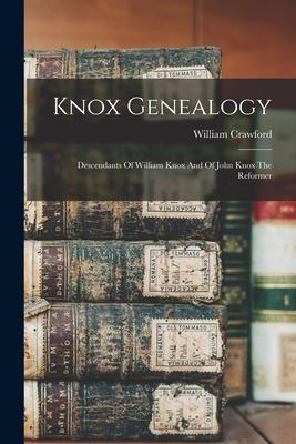 Knox Genealogy: Descendants Of William Knox And Of John Knox The Reformer