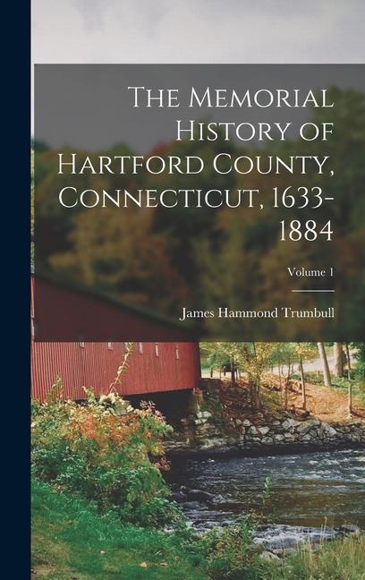 The Memorial History of Hartford County, Connecticut, 1633-1884; Volume 1