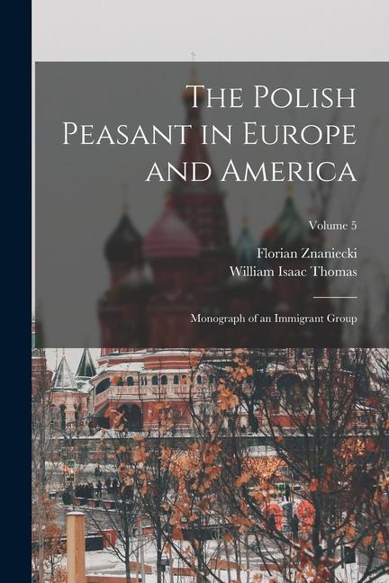 The Polish Peasant in Europe and America; Monograph of an Immigrant Group; Volume 5