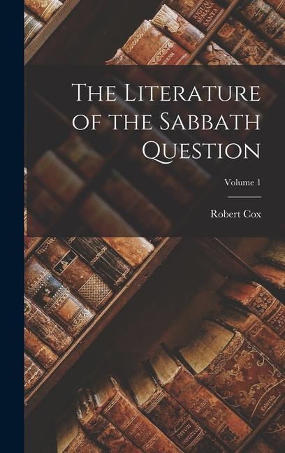 The Literature of the Sabbath Question; Volume 1