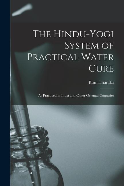 The Hindu-Yogi System of Practical Water Cure: As Practiced in India and Other Oriental Countries