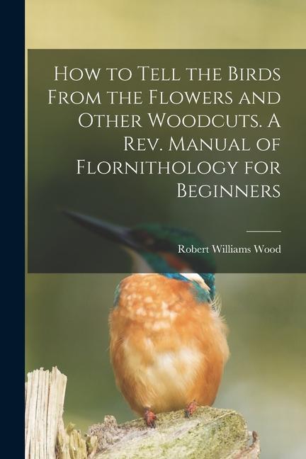 How to Tell the Birds From the Flowers and Other Woodcuts. A rev. Manual of Flornithology for Beginners