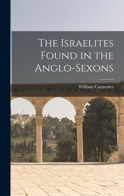 The Israelites Found in the Anglo-Sexons