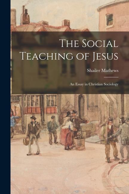 The Social Teaching of Jesus: An Essay in Christian Sociology