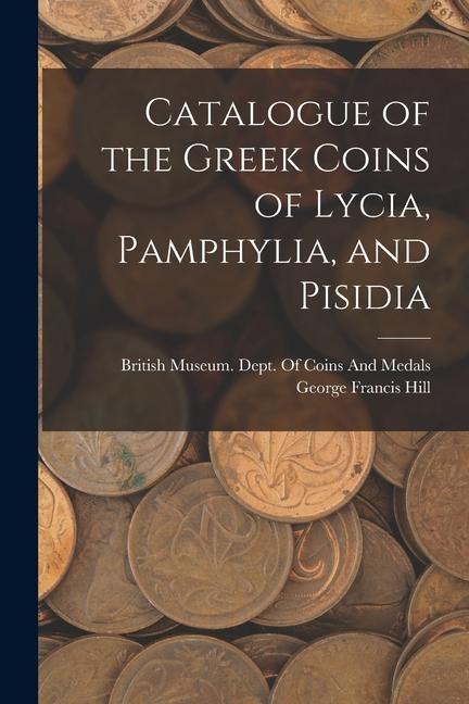 Catalogue of the Greek Coins of Lycia, Pamphylia, and Pisidia