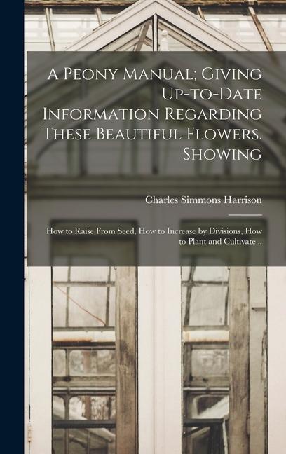 A Peony Manual; Giving Up-to-date Information Regarding These Beautiful Flowers. Showing