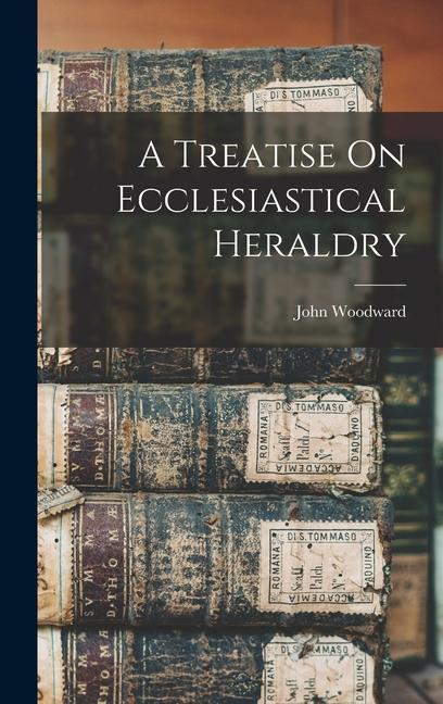 A Treatise On Ecclesiastical Heraldry