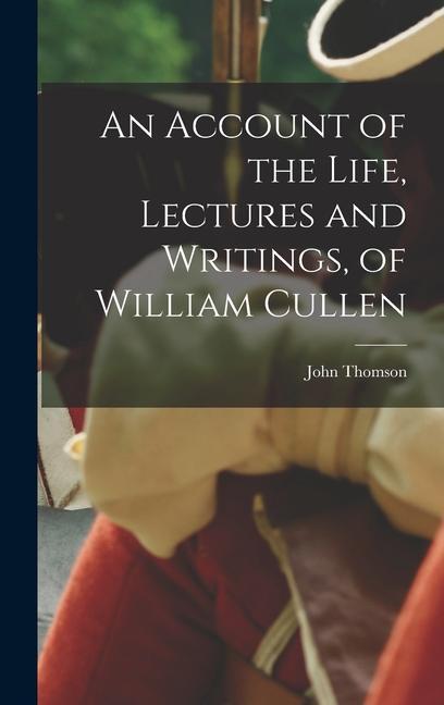 An Account of the Life, Lectures and Writings, of William Cullen