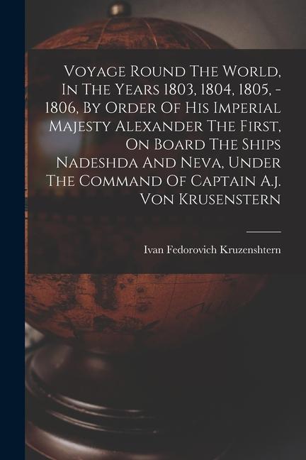 Voyage Round The World, In The Years 1803, 1804, 1805, - 1806, By Order Of His Imperial Majesty Alexander The First, On Board The Ships Nadeshda And N