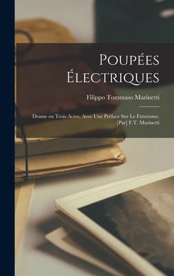 Poupées électriques; drame en trois actes, avec une préface sur le futurisme. [Par] F.T. Marinetti