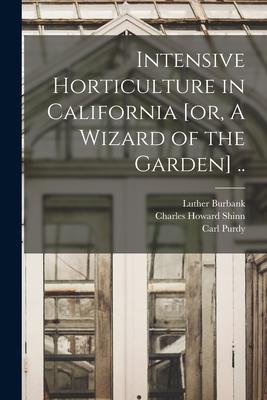 Intensive Horticulture in California [or, A Wizard of the Garden] ..