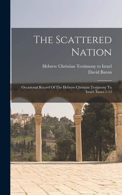 The Scattered Nation: Occasional Record Of The Hebrew Christian Testimony To Israel, Issues 1-12