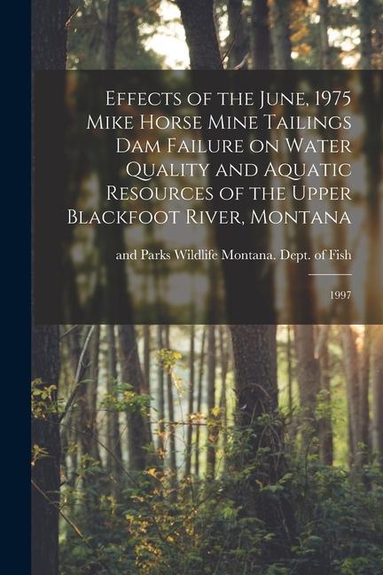 Effects of the June, 1975 Mike Horse Mine Tailings dam Failure on Water Quality and Aquatic Resources of the Upper Blackfoot River, Montana: 1997