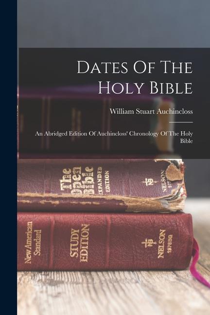 Dates Of The Holy Bible: An Abridged Edition Of Auchincloss' Chronology Of The Holy Bible