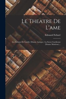 Le Theatre De L'ame: Les Enfants De Lucifer (drame Antique). La Soeur Gardienne (drame Moderne)...