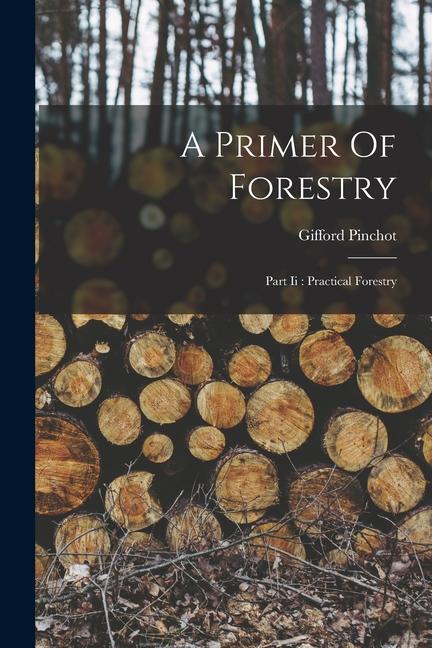 A Primer Of Forestry: Part Ii: Practical Forestry