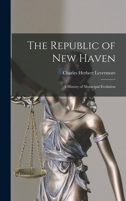 The Republic of New Haven: A History of Municipal Evolution