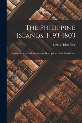 The Philippine Islands, 1493-1803: Explorations by Early Navigators, Descriptions of the Islands And