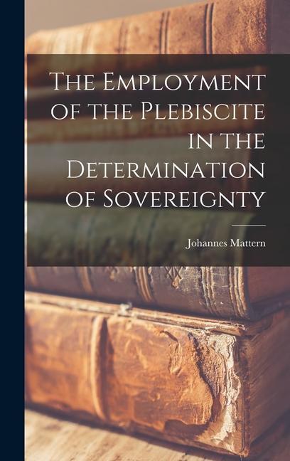 The Employment of the Plebiscite in the Determination of Sovereignty