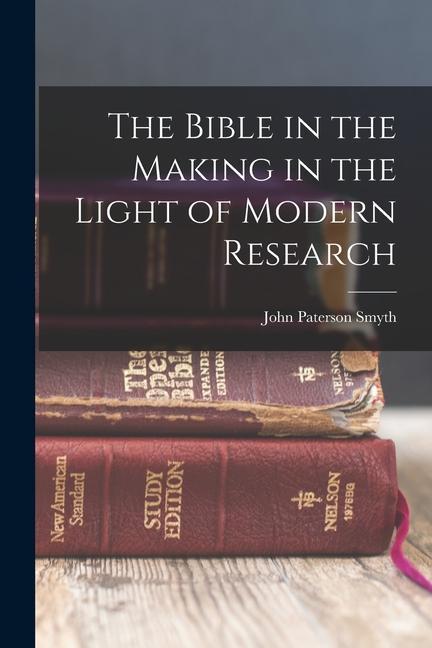 The Bible in the Making in the Light of Modern Research