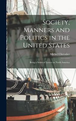 Society, Manners and Politics in the United States; Being a Series of Letters on North America