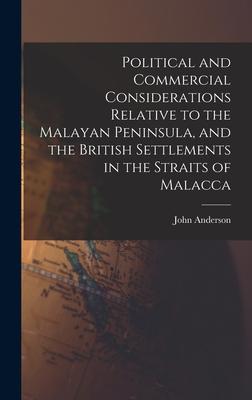 Political and Commercial Considerations Relative to the Malayan Peninsula, and the British Settlements in the Straits of Malacca