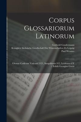 Corpus Glossariorum Latinorum: Glossae Codicum Vaticani 3321, Sangallensis 912, Leidensis 67F / Edidit Georgius Goetz