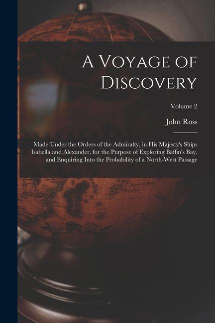 A Voyage of Discovery: Made Under the Orders of the Admiralty, in His Majesty's Ships Isabella and Alexander, for the Purpose of Exploring Ba