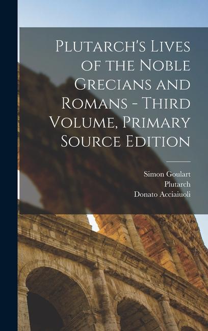 Plutarch's Lives of the Noble Grecians and Romans - Third Volume, Primary Source Edition